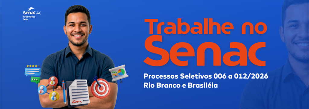 Senac Acre abre processos seletivos com salários de até R$ 4,8 mil para Rio Branco e Brasiléia